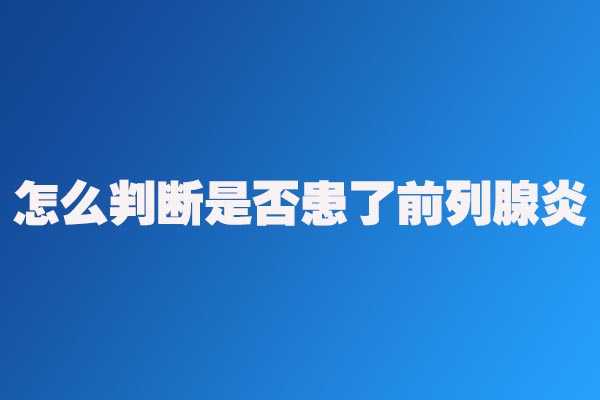 怎么判斷自己是否患上了前列腺炎