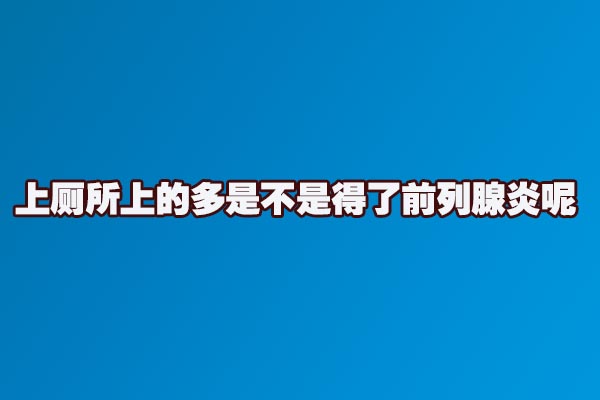 上廁所上的多是不是得了前列腺炎呢